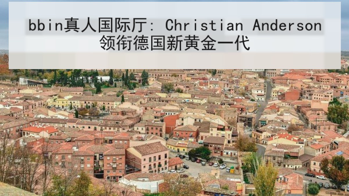 bbin真人国际厅: Christian Anderson领衔德国新黄金一代