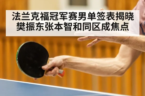 法兰克福冠军赛男单签表揭晓樊振东张本智和同区成焦点
